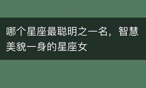哪个星座最聪明之一名，智慧美貌一身的星座女