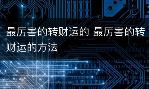 最厉害的转财运的 最厉害的转财运的方法