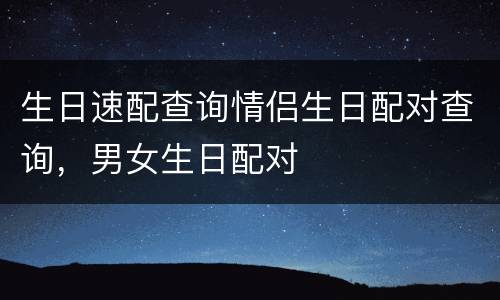 生日速配查询情侣生日配对查询，男女生日配对