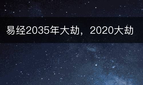 易经2035年大劫，2020大劫