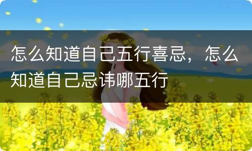 怎么知道自己五行喜忌，怎么知道自己忌讳哪五行