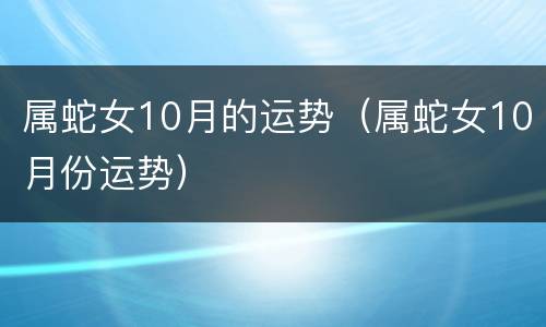 属蛇女10月的运势（属蛇女10月份运势）