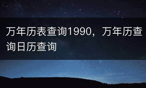 万年历表查询1990，万年历查询日历查询