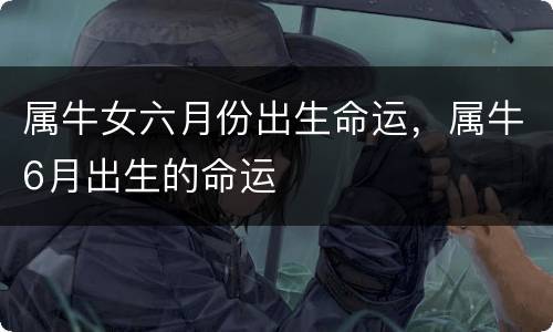属牛女六月份出生命运，属牛6月出生的命运