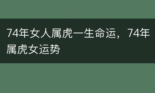 74年女人属虎一生命运，74年属虎女运势