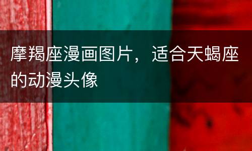 摩羯座漫画图片，适合天蝎座的动漫头像