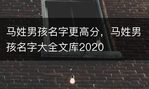 马姓男孩名字更高分，马姓男孩名字大全文库2020