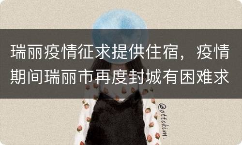 瑞丽疫情征求提供住宿，疫情期间瑞丽市再度封城有困难求助好心人