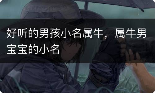 好听的男孩小名属牛，属牛男宝宝的小名