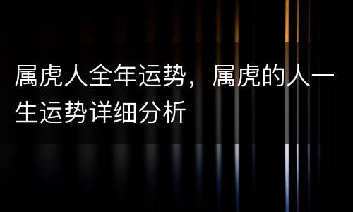 属虎人全年运势，属虎的人一生运势详细分析