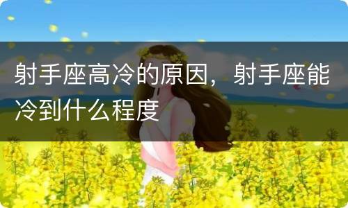 射手座高冷的原因，射手座能冷到什么程度