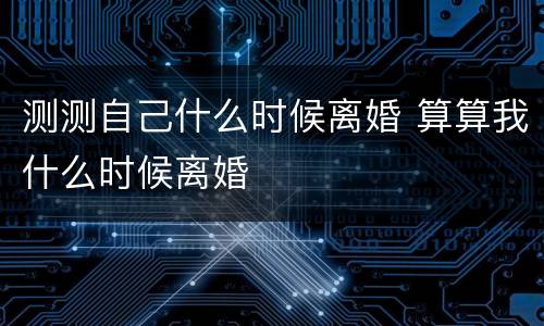 测测自己什么时候离婚 算算我什么时候离婚