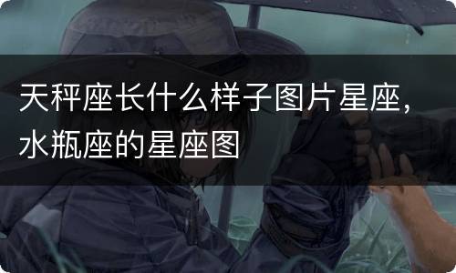 天秤座长什么样子图片星座，水瓶座的星座图