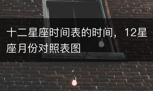 十二星座时间表的时间，12星座月份对照表图