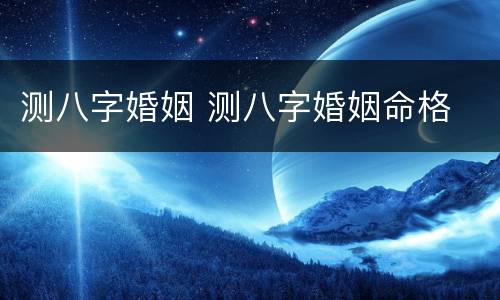 测八字婚姻 测八字婚姻命格