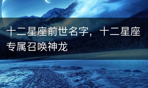 十二星座前世名字，十二星座专属召唤神龙