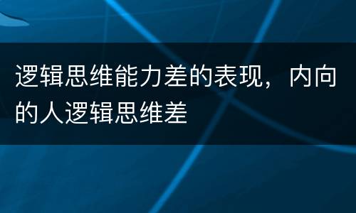 逻辑思维能力差的表现，内向的人逻辑思维差