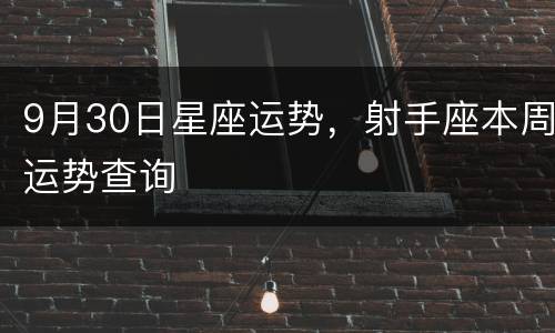 9月30日星座运势，射手座本周运势查询