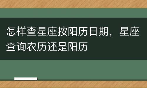 怎样查星座按阳历日期，星座查询农历还是阳历