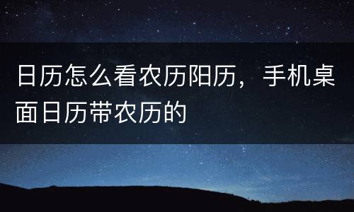 日历怎么看农历阳历，手机桌面日历带农历的