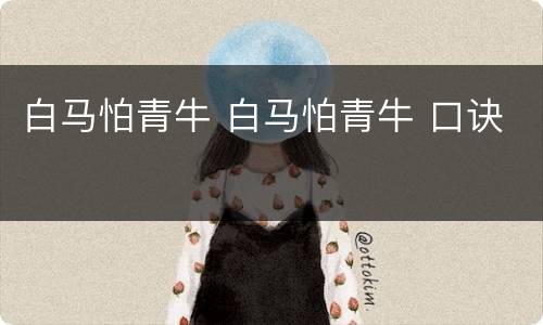 白马怕青牛 白马怕青牛 口诀
