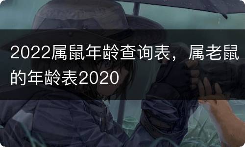 2022属鼠年龄查询表，属老鼠的年龄表2020