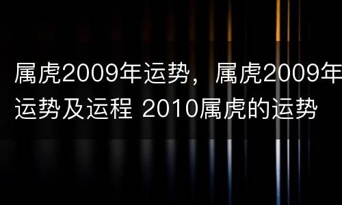 属虎2009年运势，属虎2009年运势及运程 2010属虎的运势