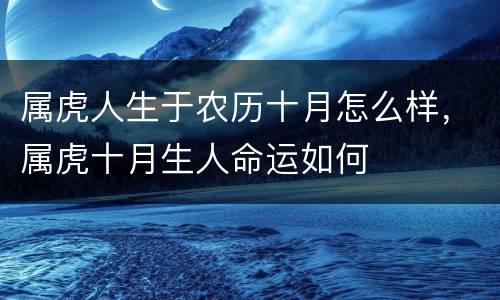 属虎人生于农历十月怎么样，属虎十月生人命运如何
