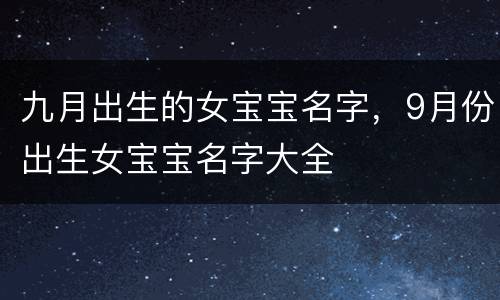 九月出生的女宝宝名字，9月份出生女宝宝名字大全