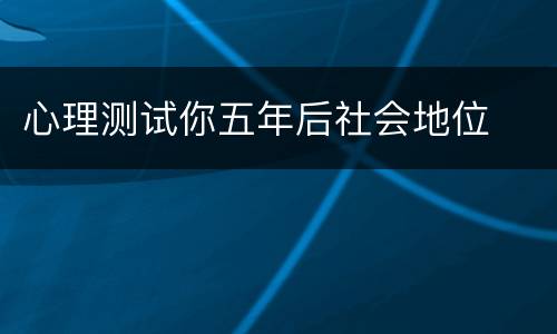 心理测试你五年后社会地位