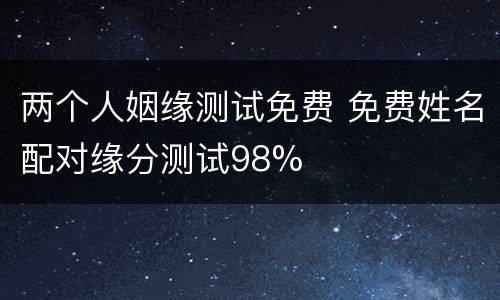 两个人姻缘测试免费 免费姓名配对缘分测试98%