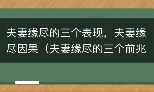 夫妻缘尽的三个表现，夫妻缘尽因果（夫妻缘尽的三个前兆）