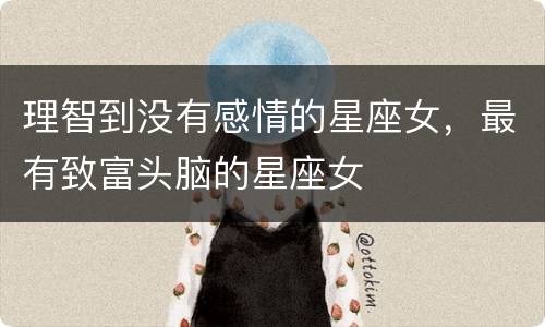 理智到没有感情的星座女，最有致富头脑的星座女
