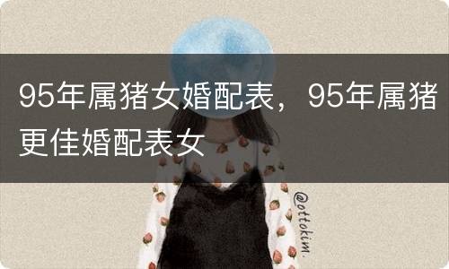 95年属猪女婚配表，95年属猪更佳婚配表女