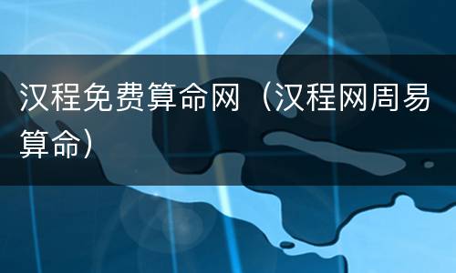 汉程免费算命网（汉程网周易算命）