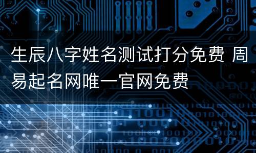 生辰八字姓名测试打分免费 周易起名网唯一官网免费