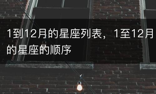 1到12月的星座列表，1至12月的星座的顺序