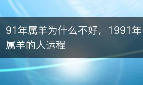 91年属羊为什么不好，1991年属羊的人运程