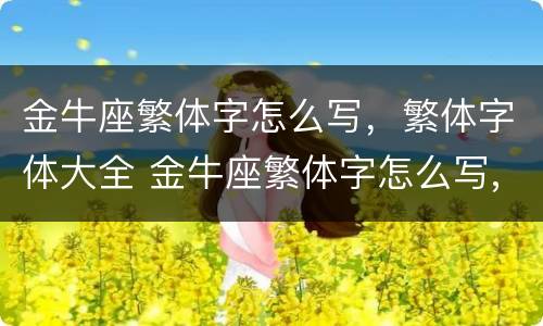 金牛座繁体字怎么写，繁体字体大全 金牛座繁体字怎么写,繁体字体大全图片
