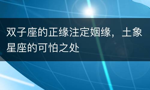 双子座的正缘注定姻缘，土象星座的可怕之处