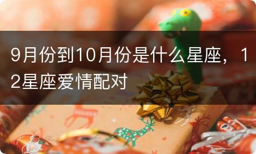 9月份到10月份是什么星座，12星座爱情配对
