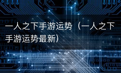 一人之下手游运势（一人之下手游运势最新）