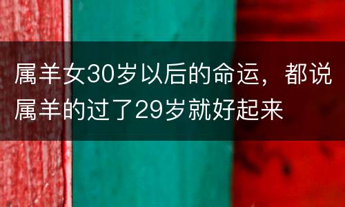 属羊女30岁以后的命运，都说属羊的过了29岁就好起来
