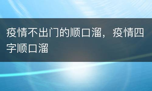 疫情不出门的顺口溜，疫情四字顺口溜