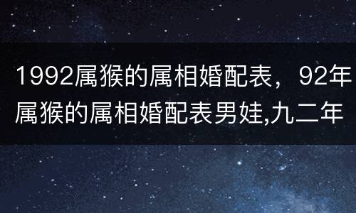 1992属猴的属相婚配表，92年属猴的属相婚配表男娃,九二年