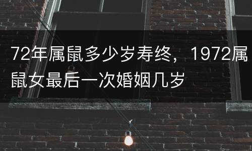 72年属鼠多少岁寿终，1972属鼠女最后一次婚姻几岁