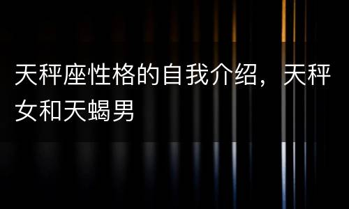 天秤座性格的自我介绍，天秤女和天蝎男