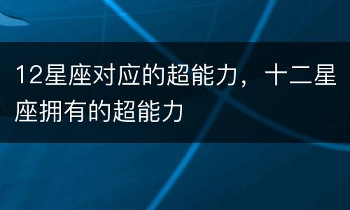 12星座对应的超能力，十二星座拥有的超能力