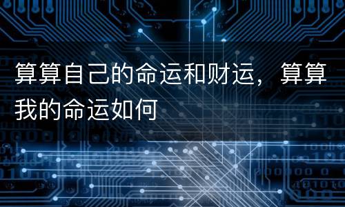 算算自己的命运和财运，算算我的命运如何
