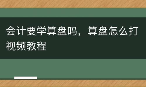 会计要学算盘吗，算盘怎么打视频教程